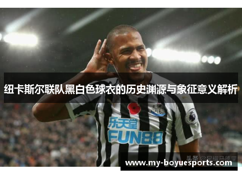 纽卡斯尔联队黑白色球衣的历史渊源与象征意义解析