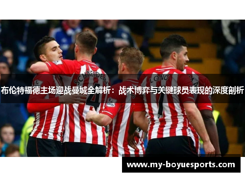 布伦特福德主场迎战曼城全解析:战术博弈与关键球员表现的深度剖析 布伦特福德主场迎战曼城全解析:战术博弈与关键球员表现的深度剖析