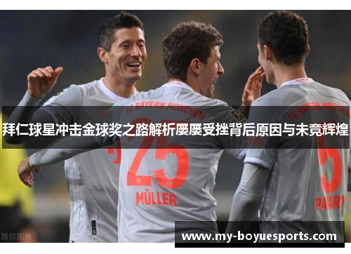 拜仁球星冲击金球奖之路解析屡屡受挫背后原因与未竟辉煌 拜仁球星冲击金球奖之路解析屡屡受挫背后原因与未竟辉煌
