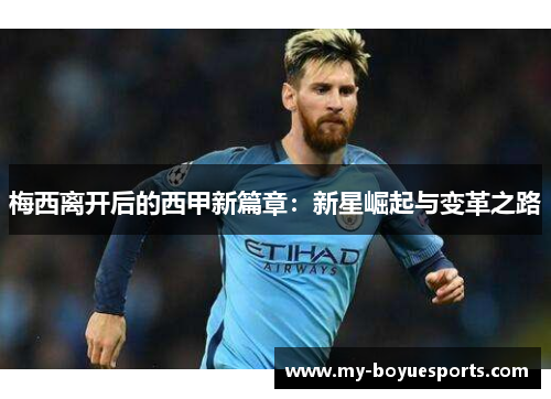 梅西离开后的西甲新篇章:新星崛起与变革之路 梅西离开后的西甲新篇章:新星崛起与变革之路