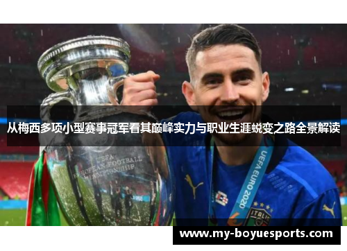 从梅西多项小型赛事冠军看其巅峰实力与职业生涯蜕变之路全景解读