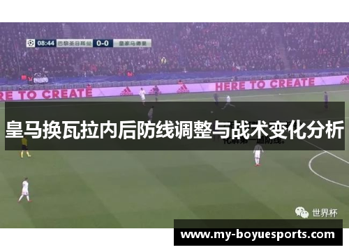皇马换瓦拉内后防线调整与战术变化分析