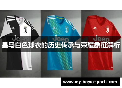 皇马白色球衣的历史传承与荣耀象征解析