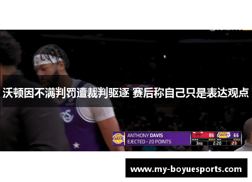 沃顿因不满判罚遭裁判驱逐 赛后称自己只是表达观点 沃顿因不满判罚遭裁判驱逐 赛后称自己只是表达观点