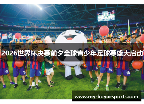2026世界杯决赛前夕全球青少年足球赛盛大启动
