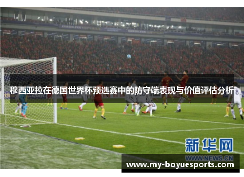 穆西亚拉在德国世界杯预选赛中的防守端表现与价值评估分析