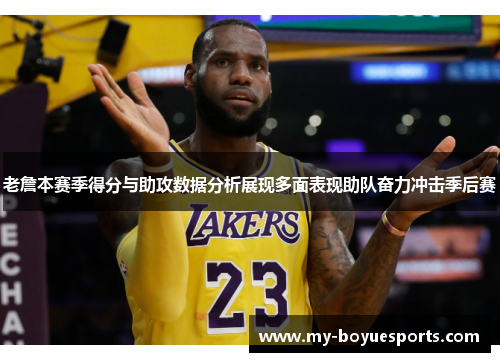 老詹本赛季得分与助攻数据分析展现多面表现助队奋力冲击季后赛