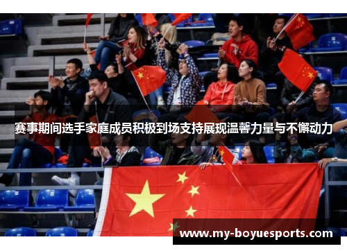 赛事期间选手家庭成员积极到场支持展现温馨力量与不懈动力