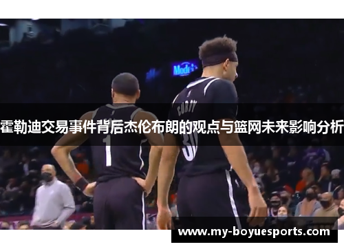 霍勒迪交易事件背后杰伦布朗的观点与篮网未来影响分析